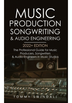 Music Production, Songwriting & Audio Engineering, 2022+ Edition