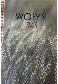 Wołyń 1943 Ludobójstwo Polaków Świadectwa