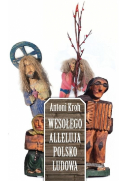 Kroh Antoni - Wesołego Alleluja Polsko Ludowa!