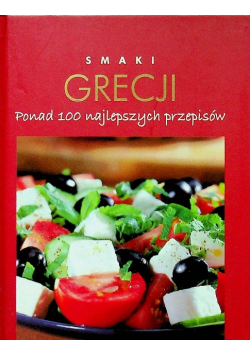 Smaki Grecji Ponad 100 najlepszych przepisów