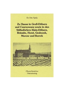 Zu Hause in Grob-Dobern und Czarnowanz sowie in den Stiftsddrfern Klein-Dobern, Brinnitz, Horst, Grabczok, Murow und Borrek
