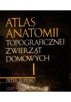 Atlas anatomii topograficznej zwierząt domowych Tom I