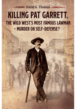 Killing Pat Garrett, The Wild West's Most Famous Lawman - Murder or Self-Defense?