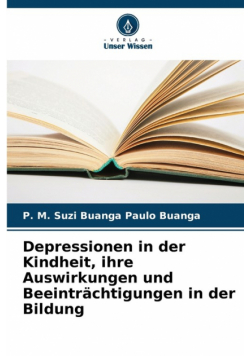 Depressionen in der Kindheit, ihre Auswirkungen und Beeinträchtigungen in der Bildung