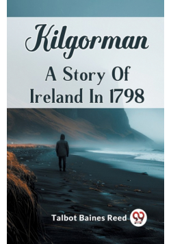 Kilgorman A Story Of Ireland In 1798