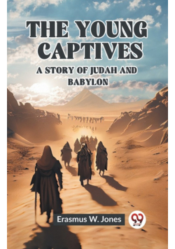 The Young Captives A Story of Judah and Babylon