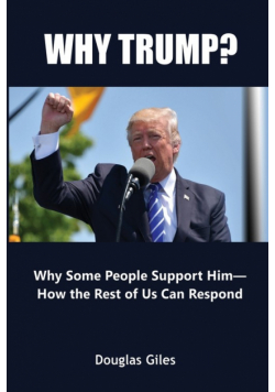 Why Trump? Why Some People Support Him- How the Rest of Us Can Respond