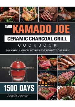 1500 Kamado Joe Ceramic Charcoal Grill Cookbook
