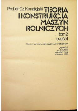 Teoria i konstrukcja maszyn rolniczych Tom II Część 1