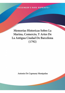 Memorias Historicas Sobre La Marina, Comercio, Y Artes De La Antigua Ciudad De Barcelona (1792)