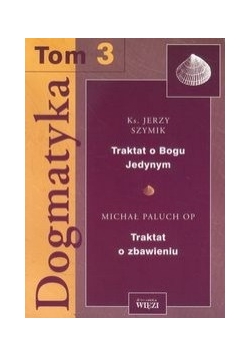 Dogmatyka t.3 Traktat o Bogu Jedynym Traktat o zbawieniu