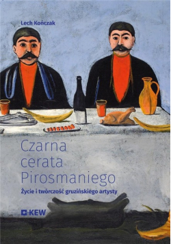 Czarna cerata Pirosmaniego Życie i twórczość gruzińskiego artysty