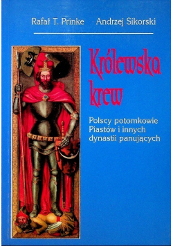 Królewska krew Polscy potomkowie Piastów i innych dynastii panujących