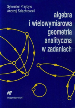 Algebra i wielowymiarowa geometria analityczna w zadaniach
