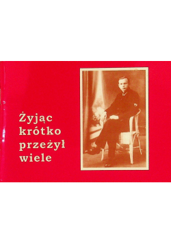 Żyjąc krótko przeżył wiele
