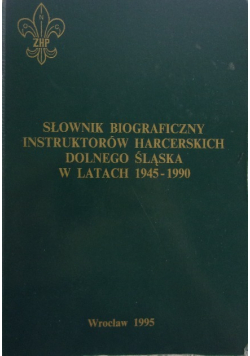 Słownik biograficzny instruktorów harcerskich Dolnego Śląska w latach 1945 - 1990