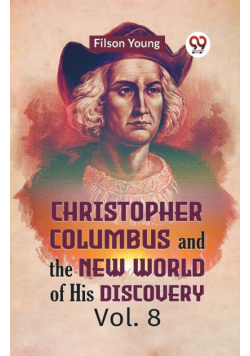 Christopher Columbus And The New World Of His Discovery Vol. 8