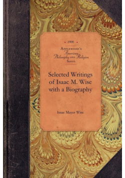 Selected Writings of Isaac M. Wise with a Biography
