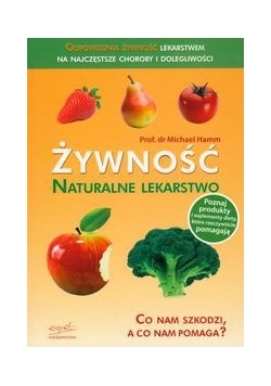 Żywność naturalne lekarstwo Co nam szkodzi, a co nam pomaga?