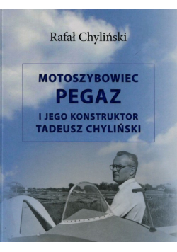 Chyliński Rafał - Motoszybowiec Pegaz i jego konstruktor Tadeusz Chyliński