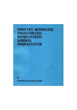 Podstawy metodyczne projektowania rozmieszczenia komórek produkcyjnych