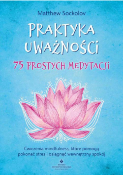 Praktyka uważności. 75 prostych medytacji