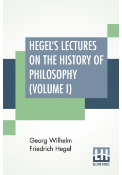 Hegel's Lectures On The History Of Philosophy (Volume I)