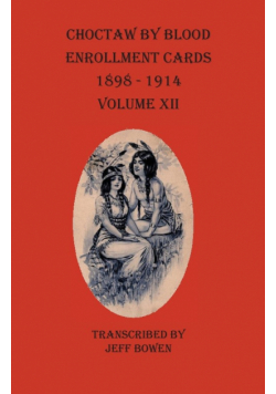 Choctaw By Blood Enrollment Cards 1898-1914  Volume XII