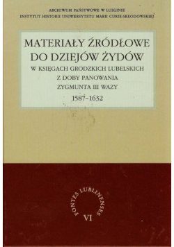 Gmiterek Henryk - Materiały źródłowe do dziejów Żydów w księgach grodzkich lubelskich z doby panowania Zygmunta III Wazy 1587-1632