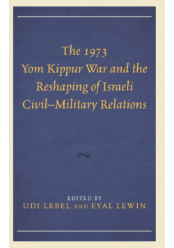 The 1973 Yom Kippur War and the Reshaping of Israeli Civil-Military Relations