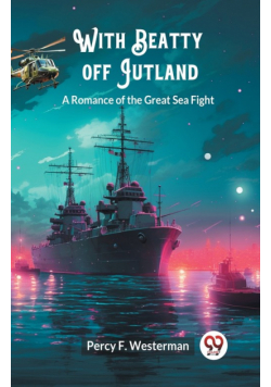 With Beatty off Jutland A Romance of the Great Sea Fight