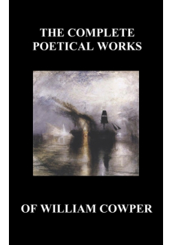 The Complete Poetical Works of William Cowper. (with Life and Critical Notice of His Writings)