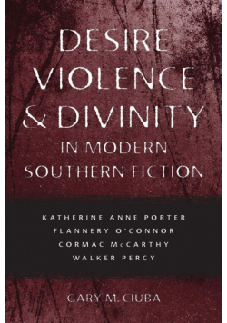 Desire, Violence, & Divinity in Modern Southern Fiction