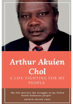 Arthur Akuien Chol A Life Fighting for my people