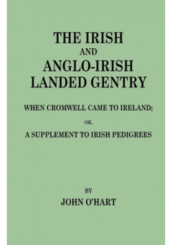 Irish and Anglo-Irish Landed Gentry When Cromwell Came to Ireland, Or, a Supplement to Irish Pedigrees
