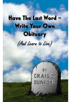 Have The Last Word - Write Your Own Obituary (And Learn to Live)