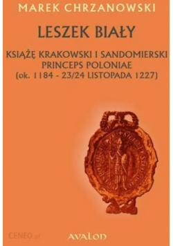 Leszek Biały książę krakowski i sandomierski Princeps Poloniae ok 1188 - 23 / 24 listopada 1227