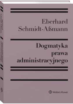 Dogmatyka prawa administracyjnego. Bilans rozwoju, reformy i przyszłych zadań