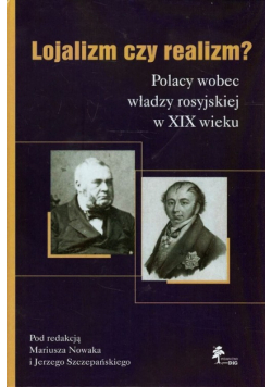 Lojalizm czy realizm Polacy wobec władzy rosyjskiej w XIX wieku