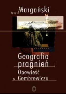 Geografia pragnień opowieść o Gombrowiczu