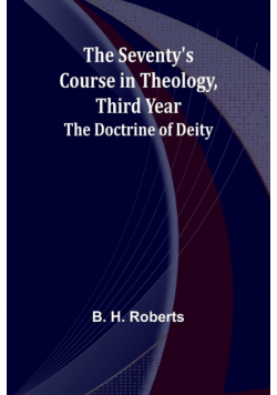 The Seventy's Course in Theology, Third Year;The Doctrine of Deity