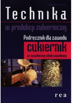 Technika w produkcji cukierniczej Podręcznik dla zawodu cukiernik
