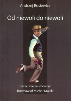 Rosiewicz Andrzej - Od niewoli do niewoli