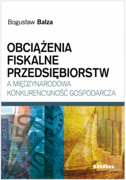 Obciążenia fiskalne przedsiębiorstw a międzynarodowa konkurencyjność gospodarcza