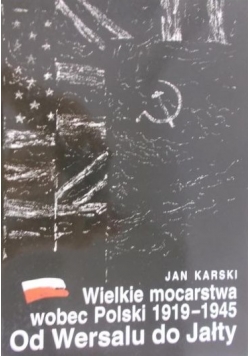 Wielkie mocarstwa wobec Polski 1919 - 1945. Od Wersalu do Jałty