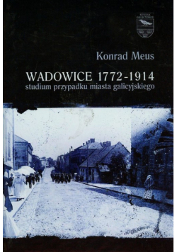 Wadowice 1772-1914 studium przypadku miasta galicyjskiego t.1