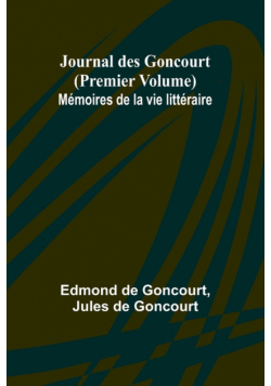 Journal des Goncourt (Premier Volume) Mémoires de la vie littéraire