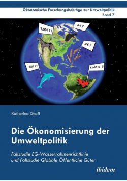 Die Ökonomisierung der Umweltpolitik. Fallstudie EG-Wasserrahmenrichtlinie und Fallstudie Globale Öffentliche Güter