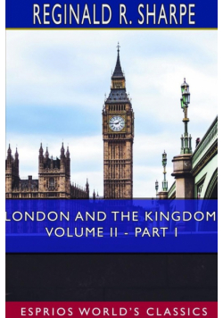 London and the Kingdom, Volume II - Part I (Esprios Classics)