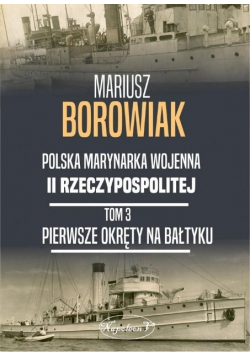 Polska marynarka wojenna II Rzeczypospolitej Tom 3 Pierwsze okręty na Bałtyku